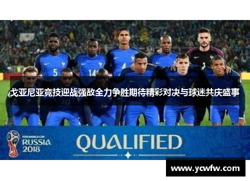 戈亚尼亚竞技迎战强敌全力争胜期待精彩对决与球迷共庆盛事