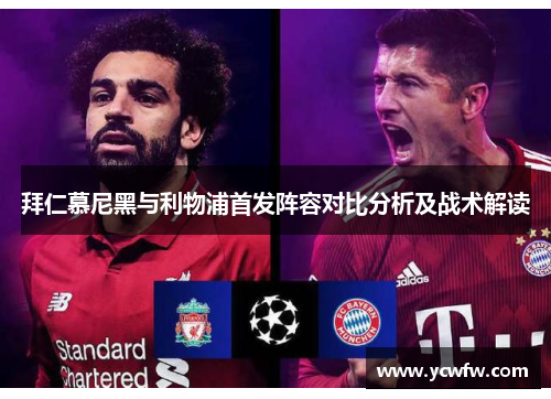 拜仁慕尼黑与利物浦首发阵容对比分析及战术解读
