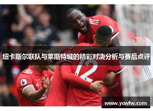 纽卡斯尔联队与莱斯特城的精彩对决分析与赛后点评